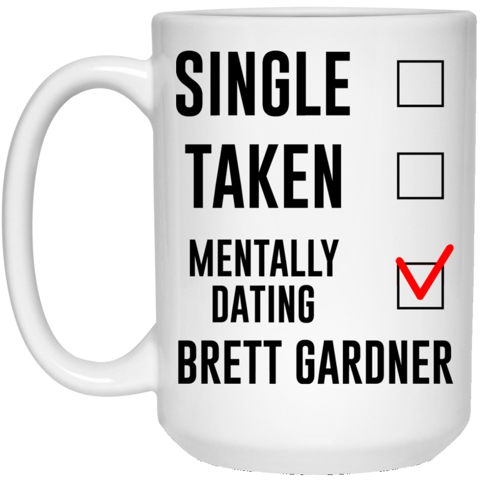 Funny New York Yankees Mug. Single, Taken, Mentally Dating Brett Gardner Coffee Tea Mug, Cup. Perfect Fan Memorabilia Gift for Women and Girls 15oz