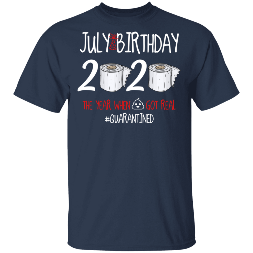 July Birthday Shirt, July Birthday 2020 The Year When Shit Got Real T-Shirt