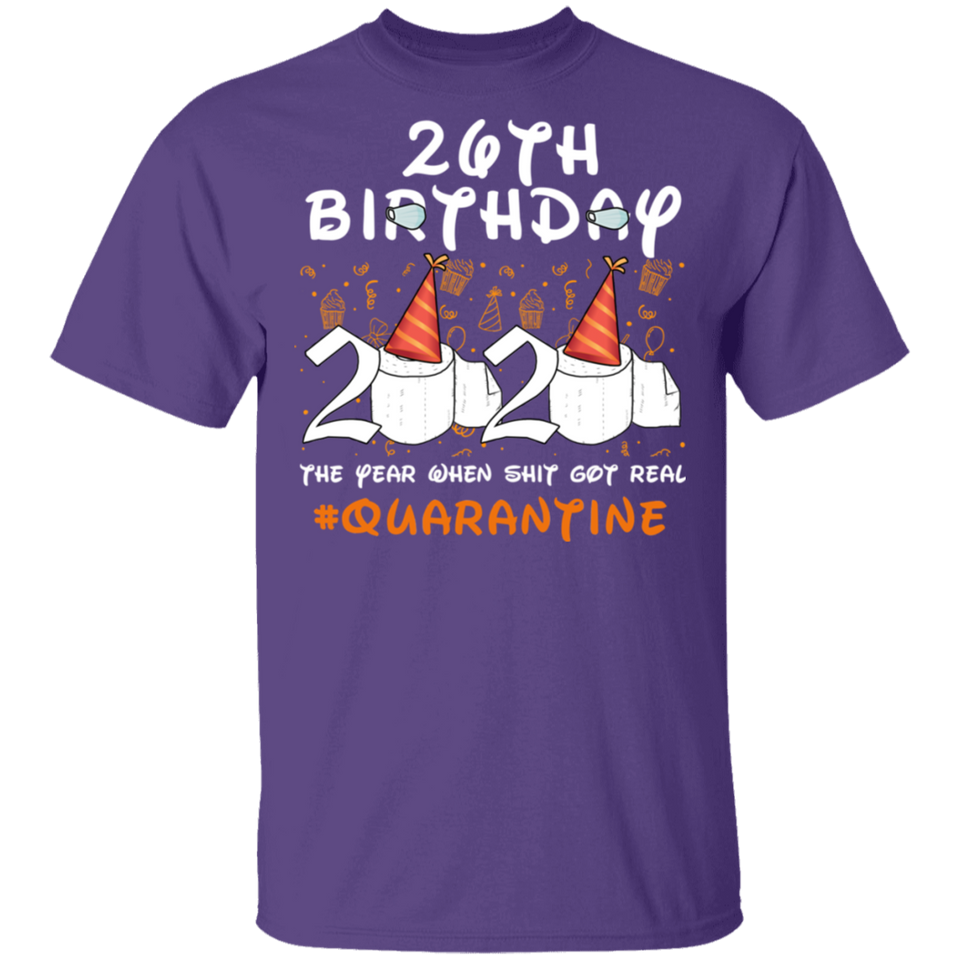 26th Birthday 2020 The Year When Sh#$!t Got Real Quarantined Shirt T-Shirt