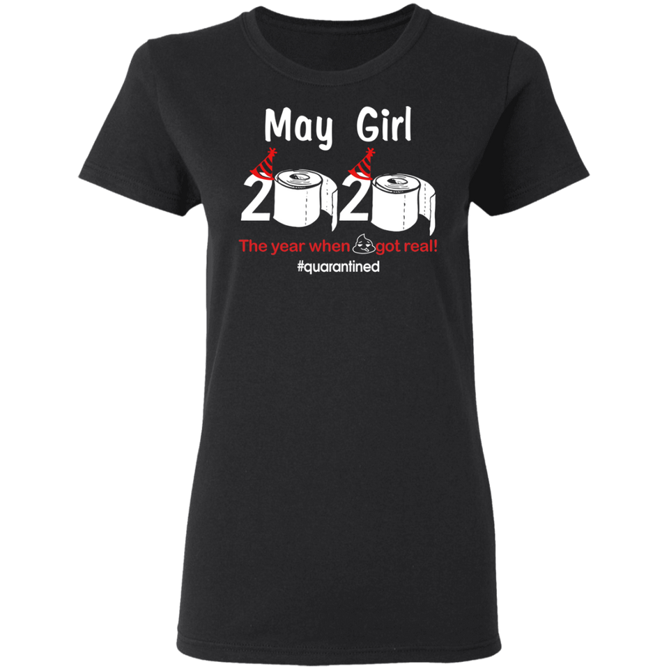 May Girl 2020 The Year When Shit Got Real Quarantined Shirt T-Shirt