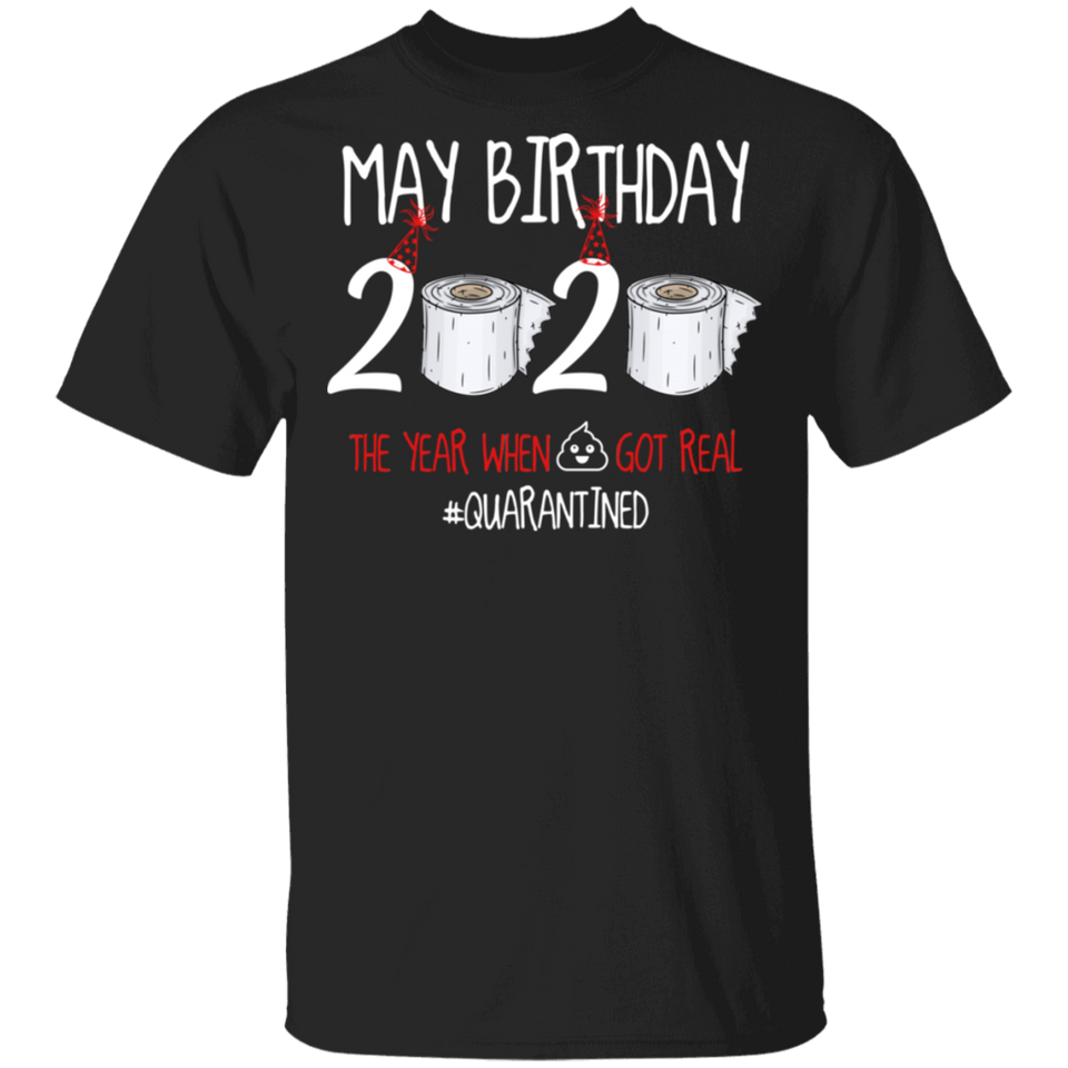 May Birthday T-Shirt, May Birthday 2020 The Year When Shit Got Real Shirt