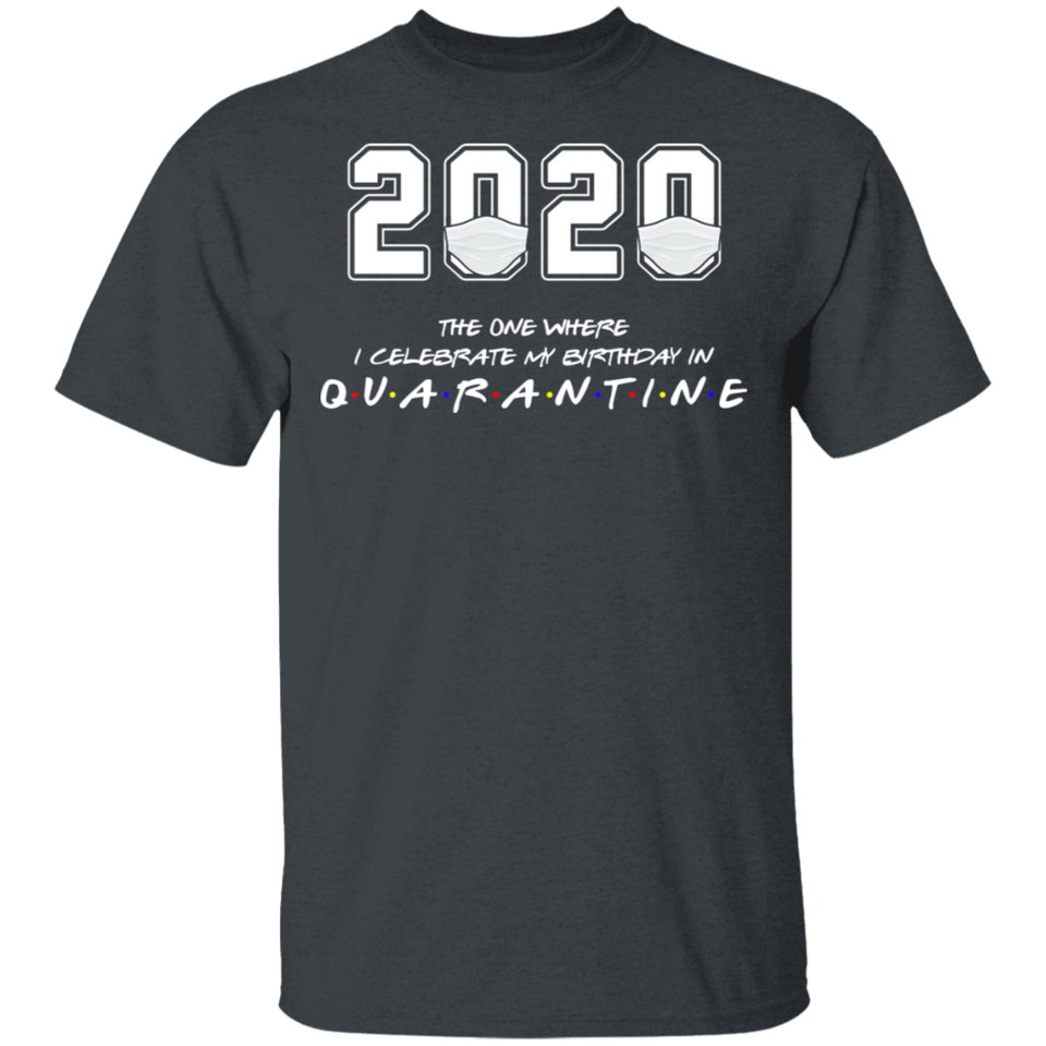 2020 The One Where I Celebrate My Birthday in Quarantine Shirt T-Shirt