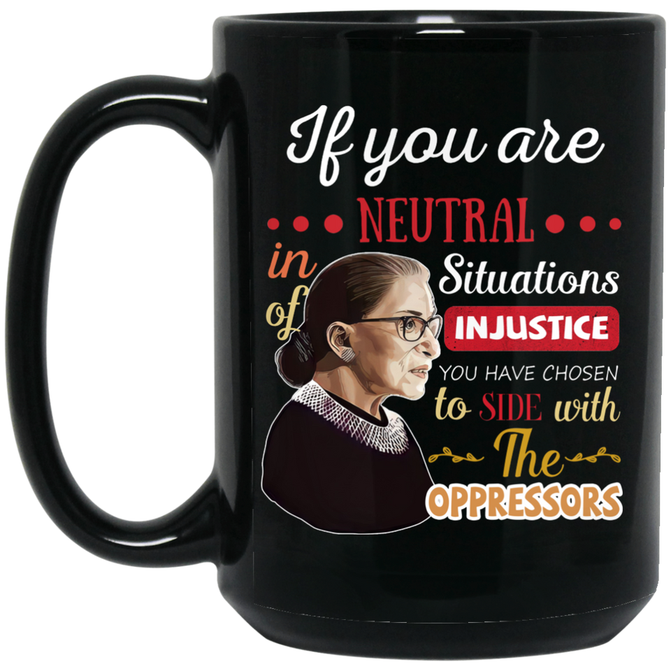 If You Are Neutral In Situations Of Injustice Notorious Rbg Quote Mug Coffee Mug 15oz