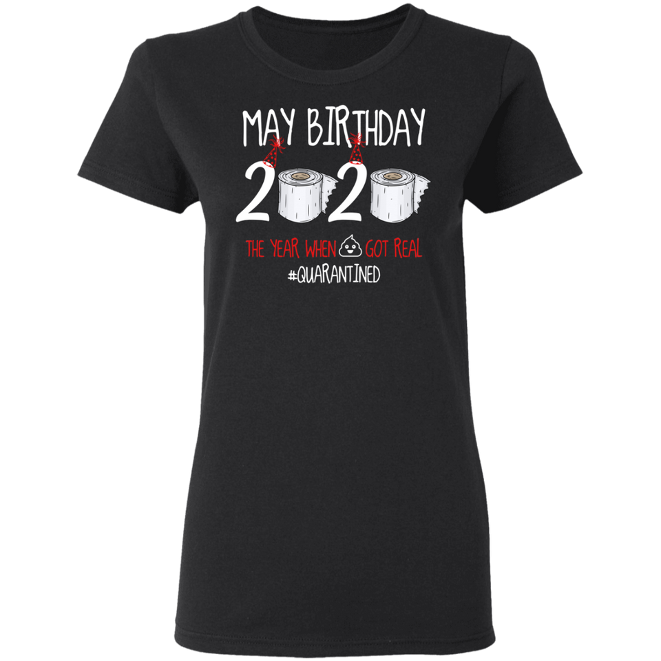 May Birthday Shirt, May Birthday 2020 The Year When Shit Got Real T-Shirt - Ladies