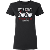 May Birthday Shirt, May Birthday 2020 The Year When Shit Got Real T-Shirt - Ladies