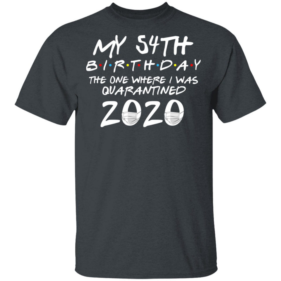 My 54th Birthday The One Where I was Quarantined 2020 Men's Shirt T-Shirt