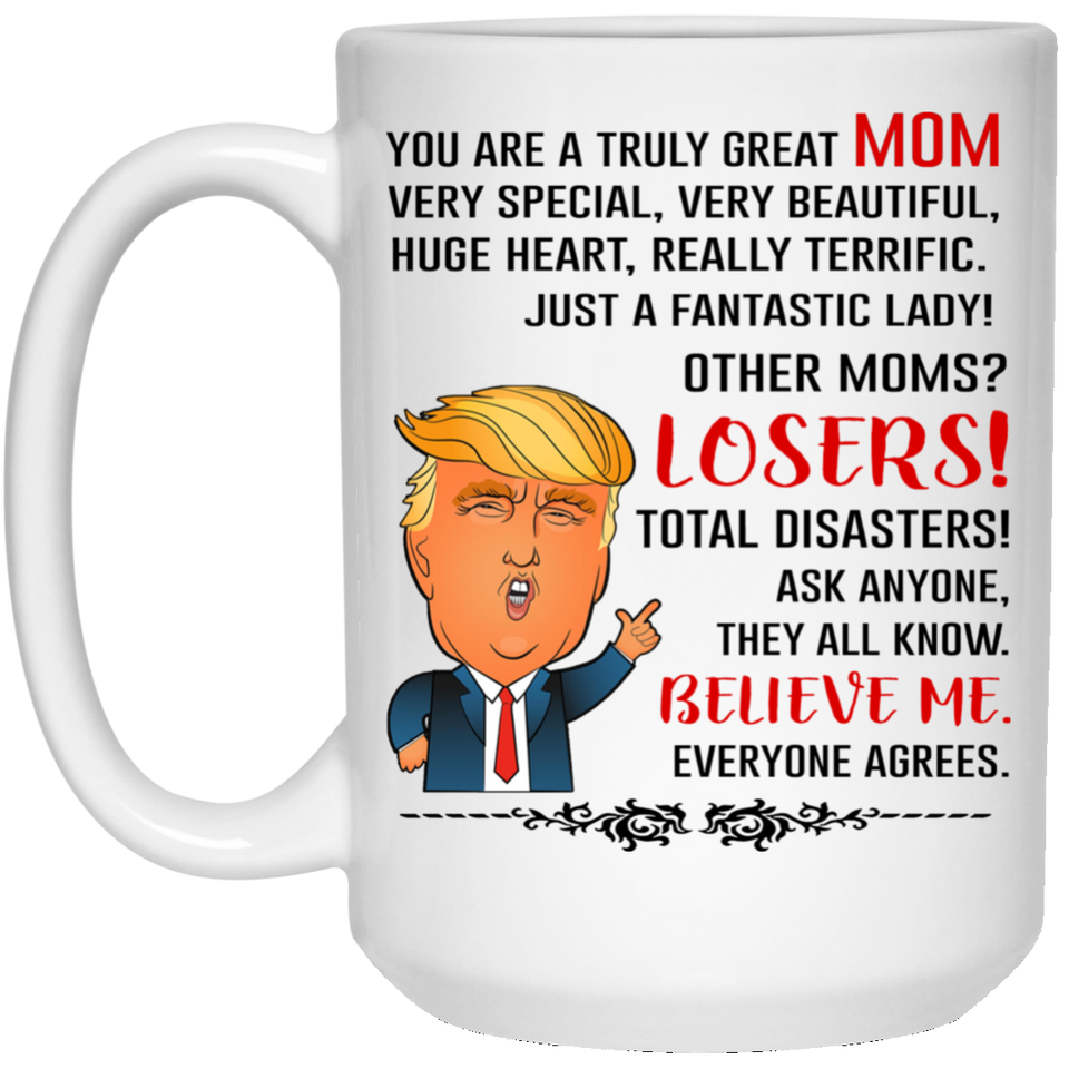 You Are A Truly Great Mom, Mom Mugs, Trump Mug Mom Gifts From Son Daughter, Funny Mom, Birthday Gift For Mother, Funny Donald Trump Mug Gift For Mother 11Oz 15Oz 7129287_1 15oz