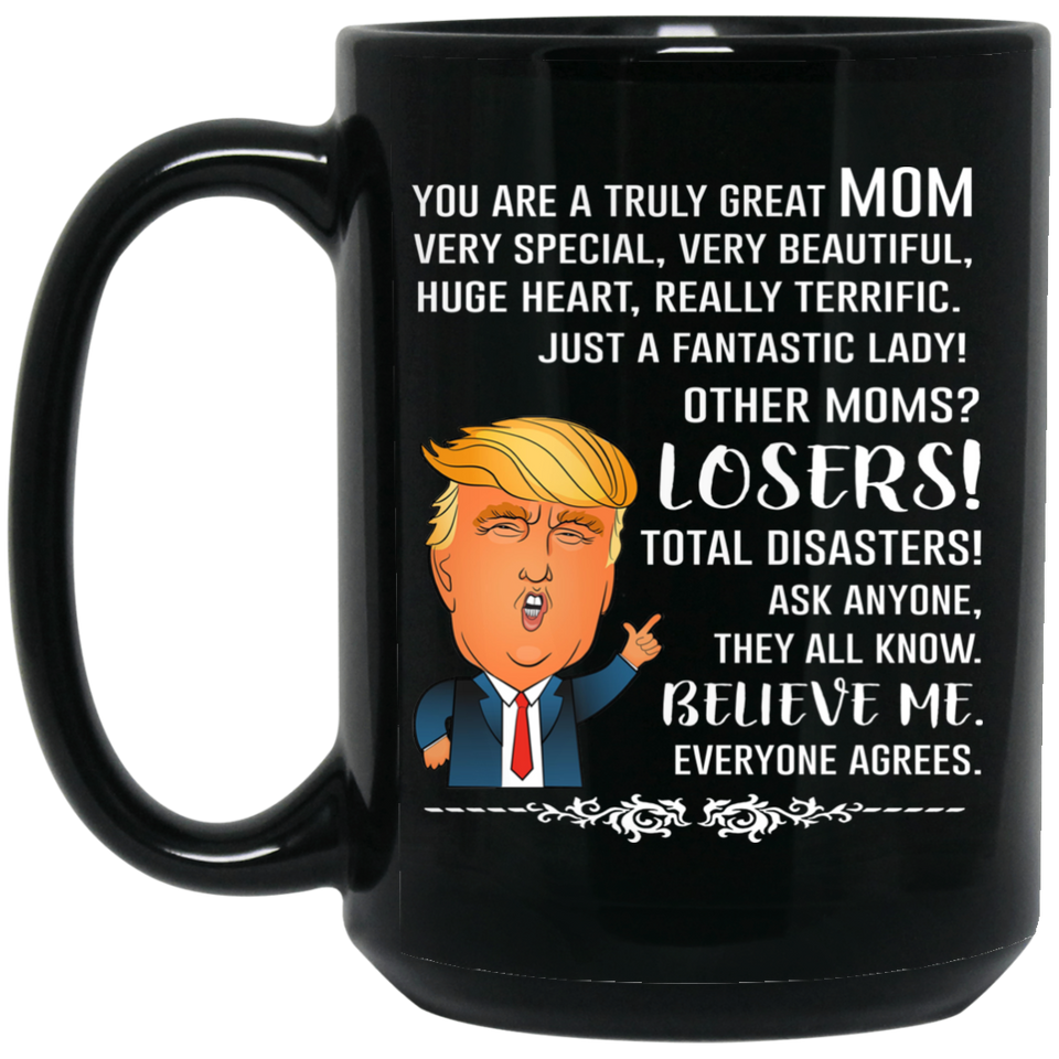 You Are A Truly Great Mom, Mom Mugs, Trump Mug Mom Gifts From Son Daughter, Funny Mom, Birthday Gift For Mother, Funny Donald Trump Mug Gift For Mother, Mother's Day Coffee Mug (Version 1) 15 oz. Black Mug