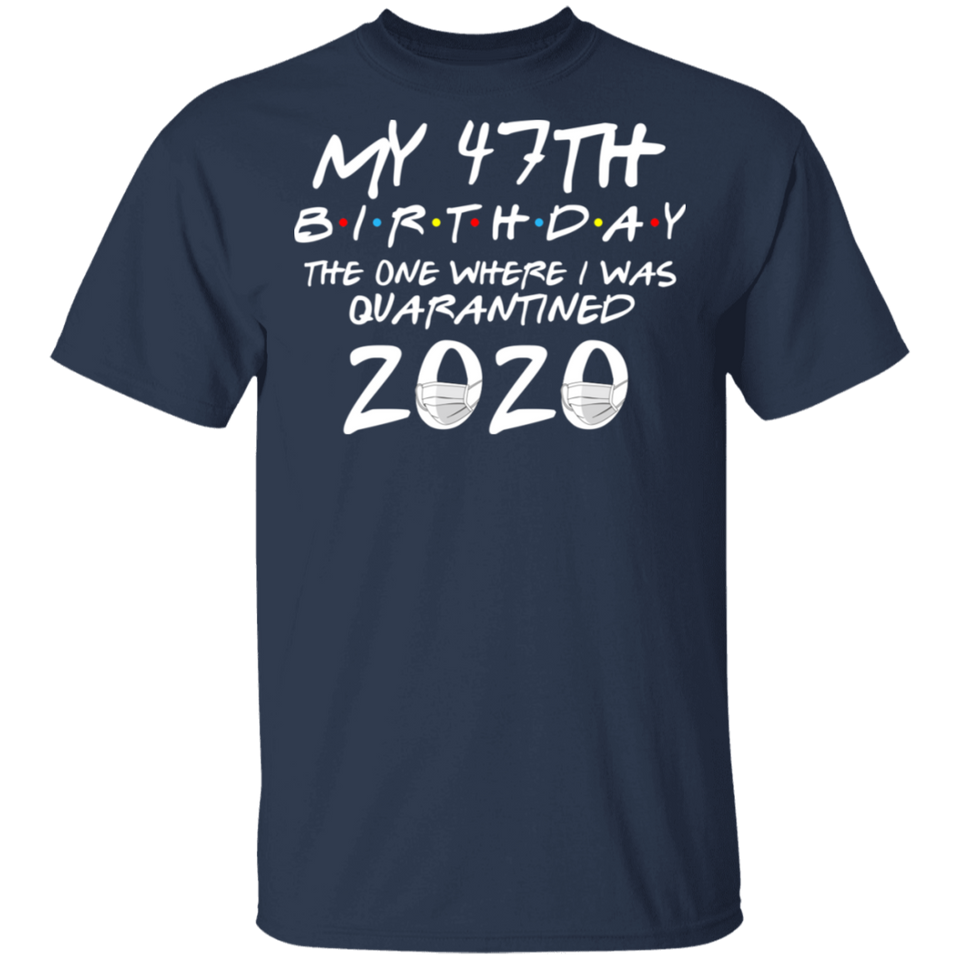 My 47th Birthday The One Where I was Quarantined 2020 Men's Shirt T-Shirt