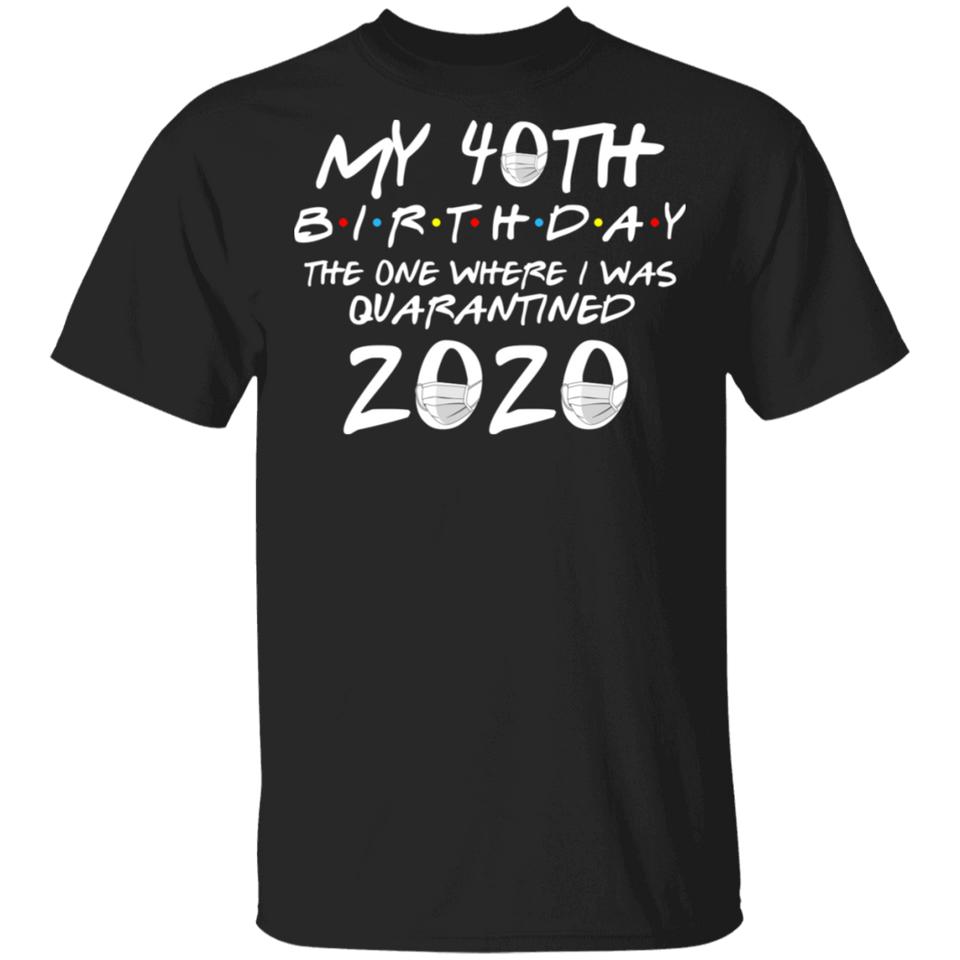 My 40th Birthday The One Where I was Quarantined 2020 Men's Shirt T-Shirt