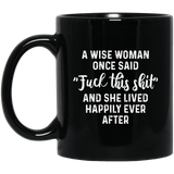 A WISE WOMAN ONCE SAID FUCK THIS SHIT AND SHE LIVED HAPPILY EVER AFTER Coffee Mug 11Oz Black