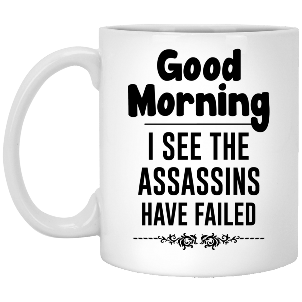 Good Morning! I See the Assassins Have Failed - Funny High Quality Coffee Tea Mug, Unique Coffee Mug, Ceramic Coffee Tea Cup 11Oz