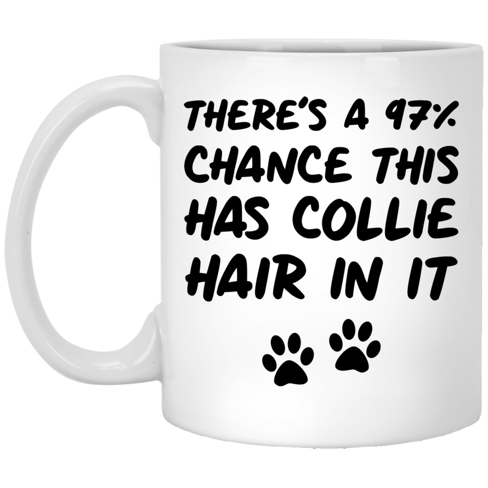 There's a 97% chance this has Collie hair in it Collie Owner Mug Coffee Tea Cup. Funny Dog Gifts For Women & Men. Dog Themed Present Dog Mom Dog Dad Dog Lover Men Girls Groomer 11oz