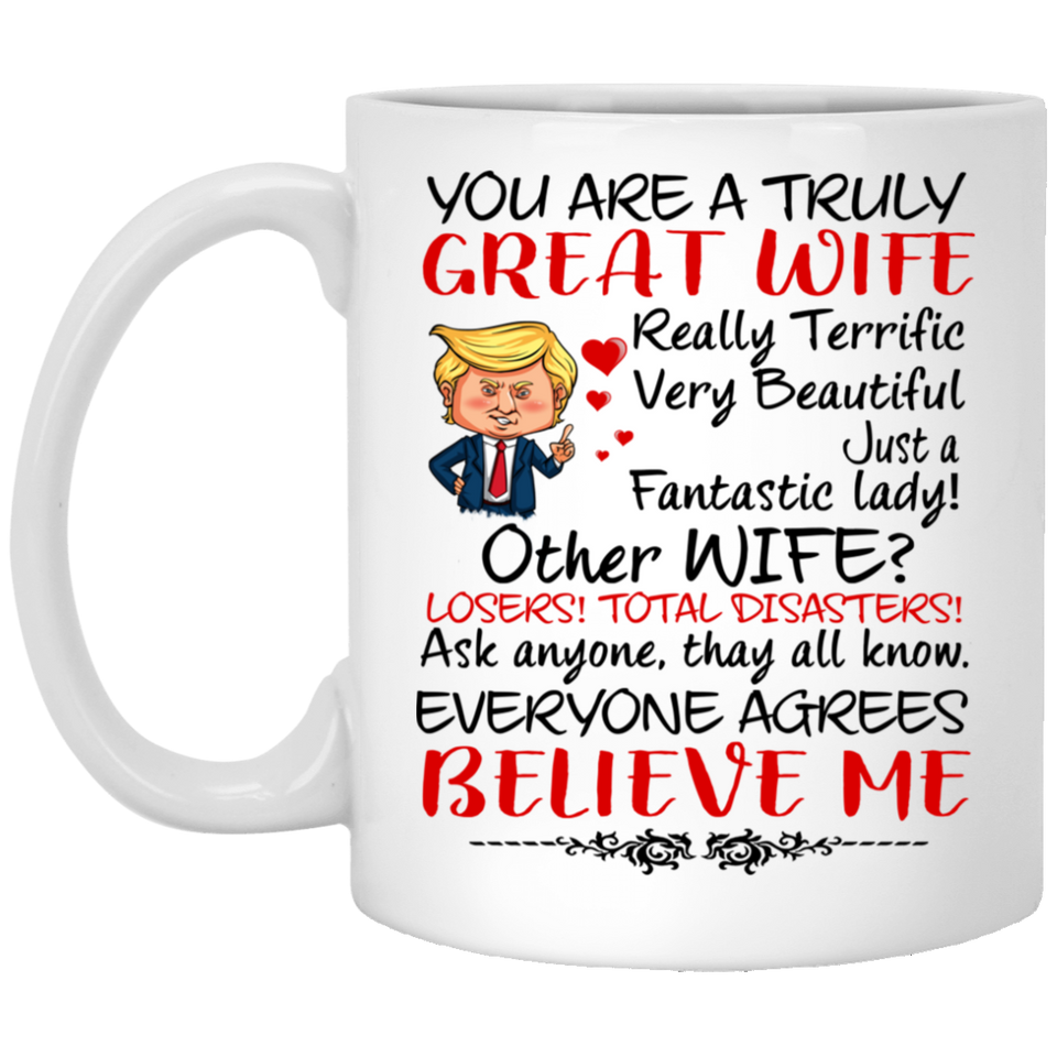 You Are A truly Great Wife. Really Terrific, Very Beautiful. Just a fantastic lady! Other wife? Wife Coffee Mug, Trump Mug for Great Wife,  Donald Trump Wife Gifts from Husband, Mothers Day Mug 11Oz