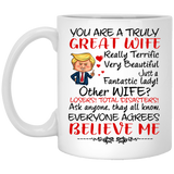 You Are A truly Great Wife. Really Terrific, Very Beautiful. Just a fantastic lady! Other wife? Wife Coffee Mug, Trump Mug for Great Wife,  Donald Trump Wife Gifts from Husband, Mothers Day Mug 11Oz