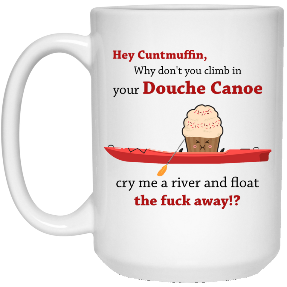 Hey Cuntmuffin,Climb In Your Douche Canoe And Fuck Away Coffee Mug or Tea Cup White, Inspirational gifts for friends? 15Oz