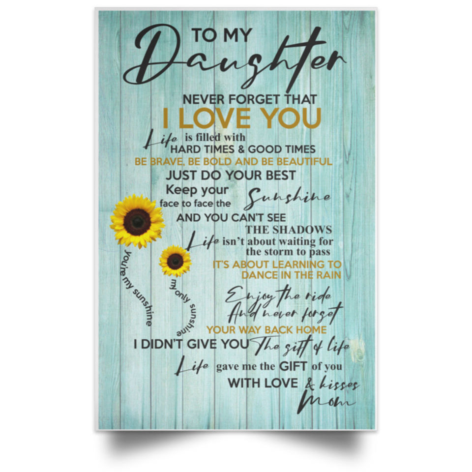 to My Daughter Never Forget That I Love You is Filled with Hard Times & Good Times Be Brave - You are My Sunshine Print Poster White - Satin Portrait Poster Wall Art Home King - No Frame (12" x 18")