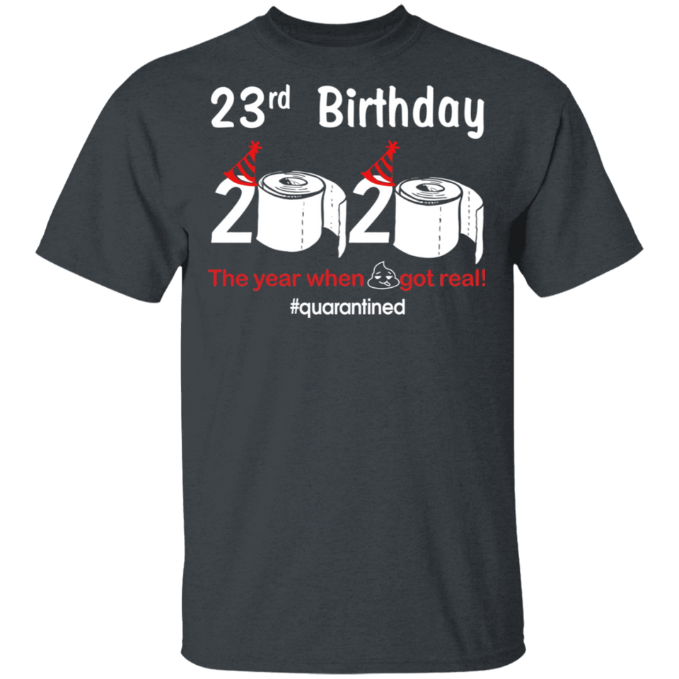 23rd Birthday 2020 The Year When Shit Got Real Quarantined Shirt T-Shirt