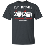 23rd Birthday 2020 The Year When Shit Got Real Quarantined Shirt T-Shirt