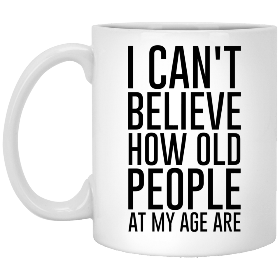 Jyotis - I Can't Believe How Old People My Age Are Coffee Mug For Best Friend, Sister, Coworker, Family, Her, Women, Present For Him Or Her 11Oz