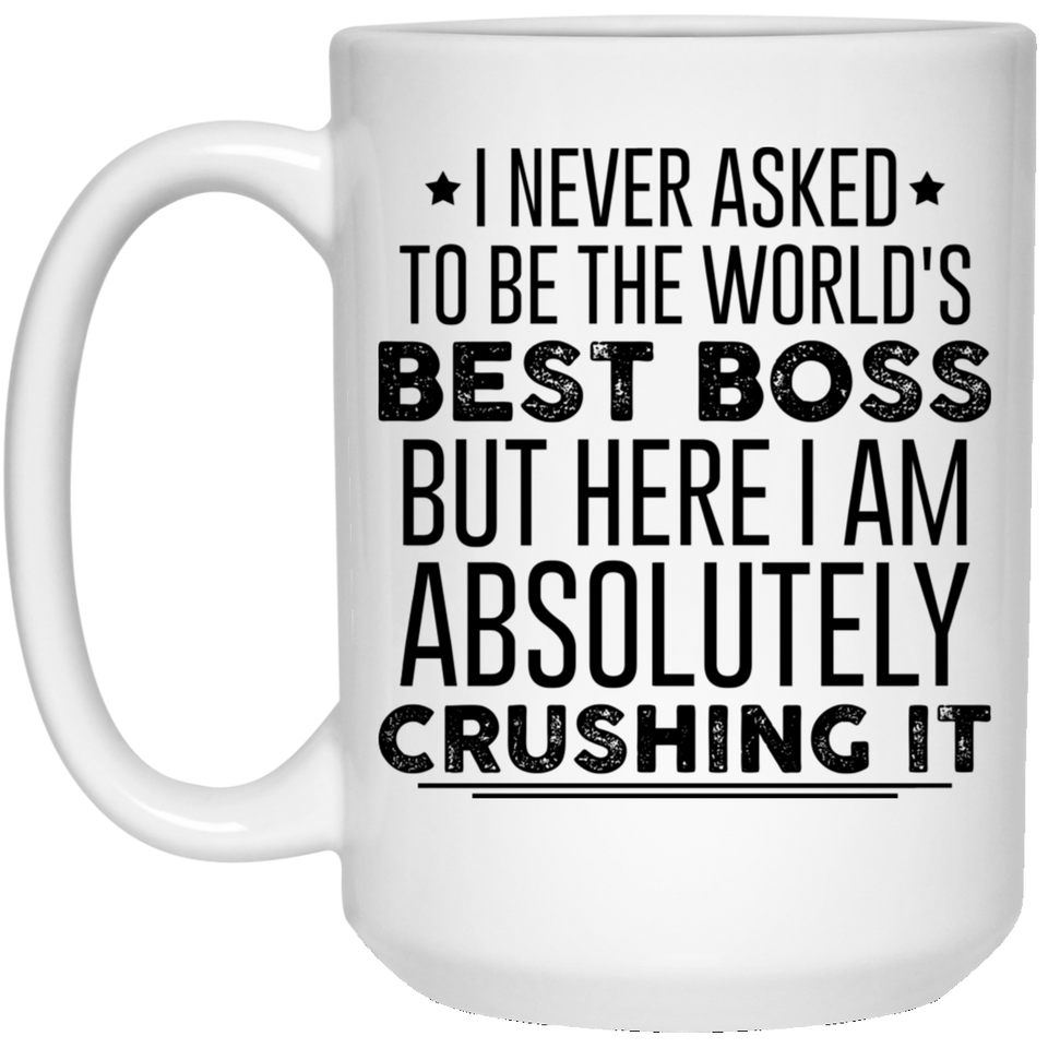 Jyotis - I NEVER ASKED TO BE THE WORLD'S BEST BOSS BUT HERE I AM ABSOLUTELY CRUSHING IT - Coffee Mug with Funny Quote - Mug Gift - Gifts for Friends, Coworkers, Valentine’s Day Idea for a Boyfriend 15oz