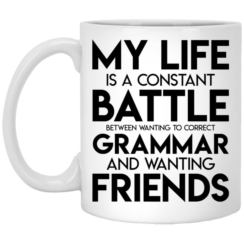 Jyotis - My Life Is A Constant Battle Between Wanting To Correct Your Grammar And Wanting Friends Coffee Mug, Inspirational Funny Quotes With Sayings 11oz