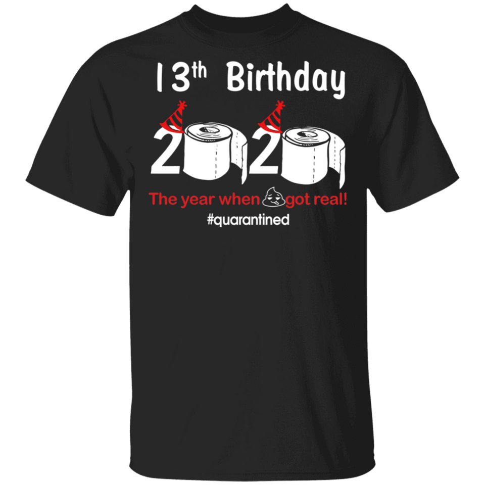 13th Birthday 2020 The Year When Shit Got Real Quarantined Shirt T-Shirt