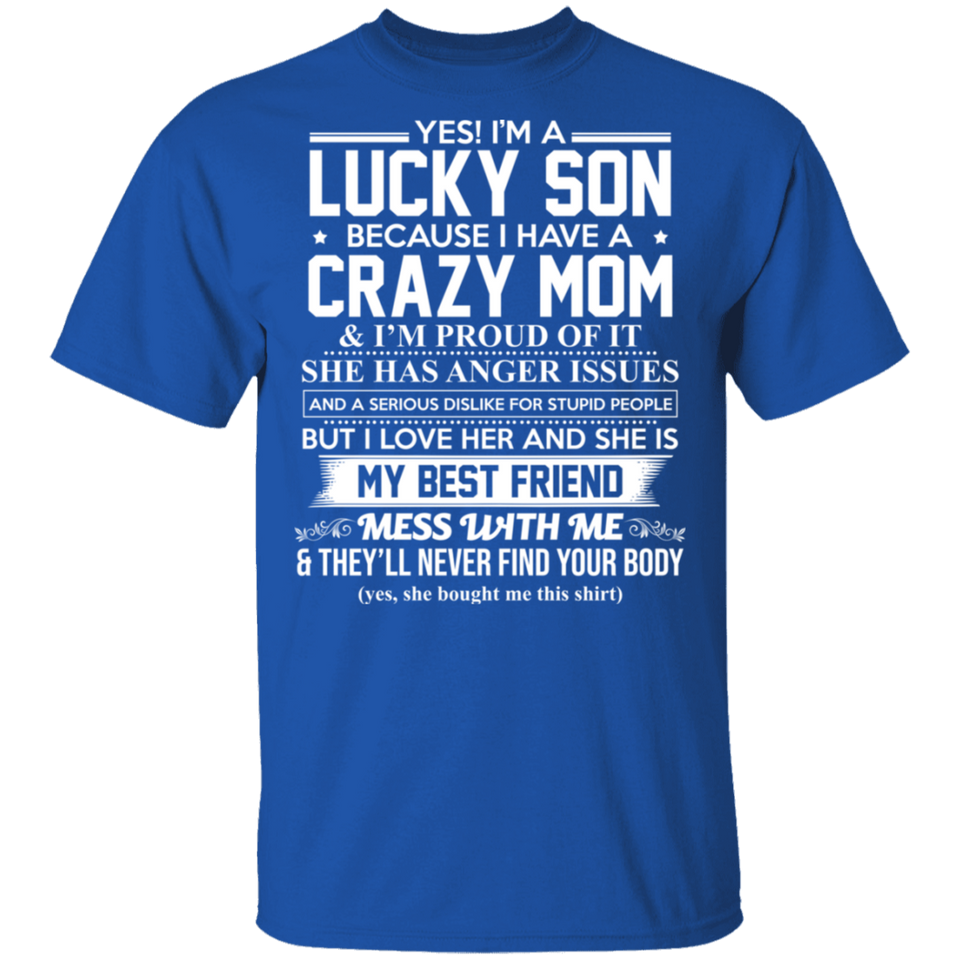 Yes I'm A Lucky Son Because I Have A Crazy Mom I'm Proud of It T-Shirt