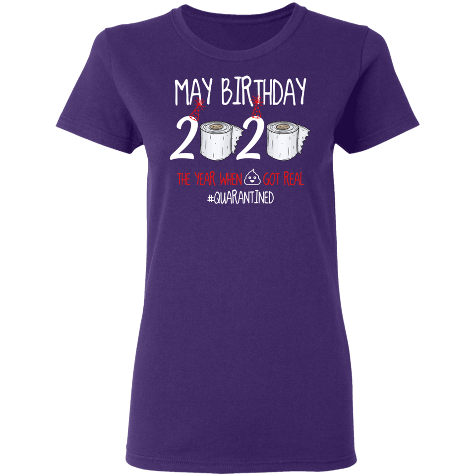 May Birthday Shirt, May Birthday 2020 The Year When Shit Got Real T-Shirt - Ladies
