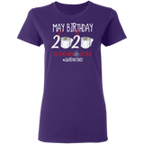 May Birthday Shirt, May Birthday 2020 The Year When Shit Got Real T-Shirt - Ladies