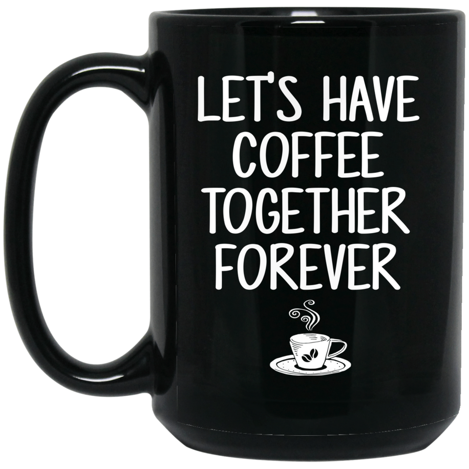 Let's Have Coffee Together Forever Coffee Mug, Proposal, Wedding Shower, Anniversary, Engagement Gift for Him, Her, Fiance, Husband, Wife, Friend Birt 15oz
