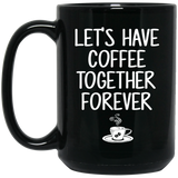 Let's Have Coffee Together Forever Coffee Mug, Proposal, Wedding Shower, Anniversary, Engagement Gift for Him, Her, Fiance, Husband, Wife, Friend Birt 15oz