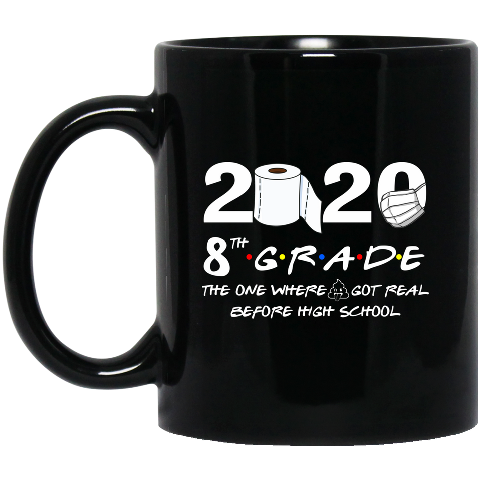 8th Grade The Year When Shit Got Real Before High School Coffee Mug 11oz, 8th Grade Graduation 2020 The One Where They were Quarantined Mug - cc