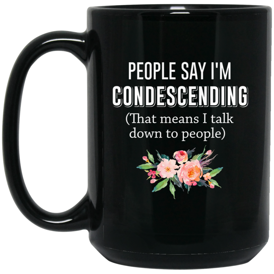 Jyotis - Funny Coffee Mug people say I'm condescending that means I talk down to people Funny cup Gift for all funny coffee cup best friend mug cup 15Oz