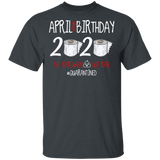 April Birthday 2020 The Year When Shit Got Real Shirt