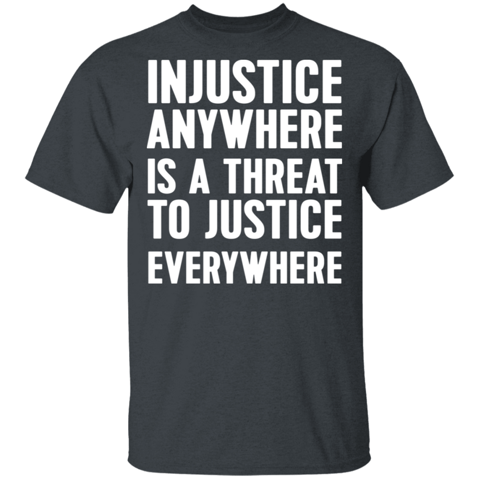 Injustice anywhere is a threat to justice everywhere T-Shirt