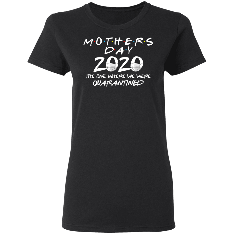 Mother's Day 2020 The One Where We were Quarantined Ladies Shirt T-Shirt
