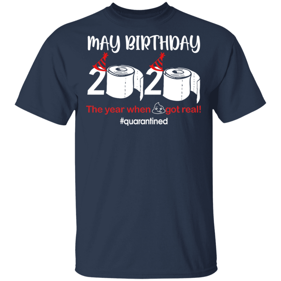 May Birthday Shirt, May Birthday 2020 The Year When Shit Got Real T-Shirt