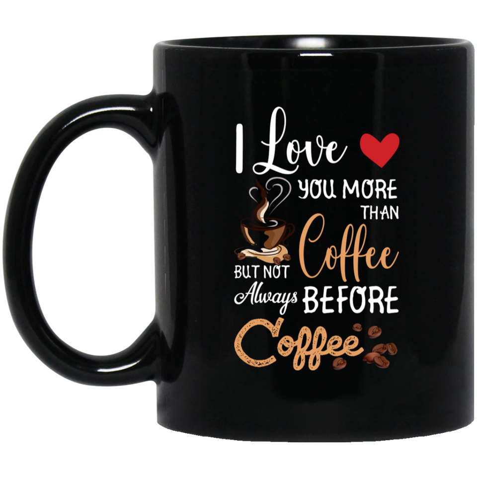 I Love You More Than Coffee But Not Always Before Coffee Mug Ceramic Mug BM11OZ 11 oz. Black Mug