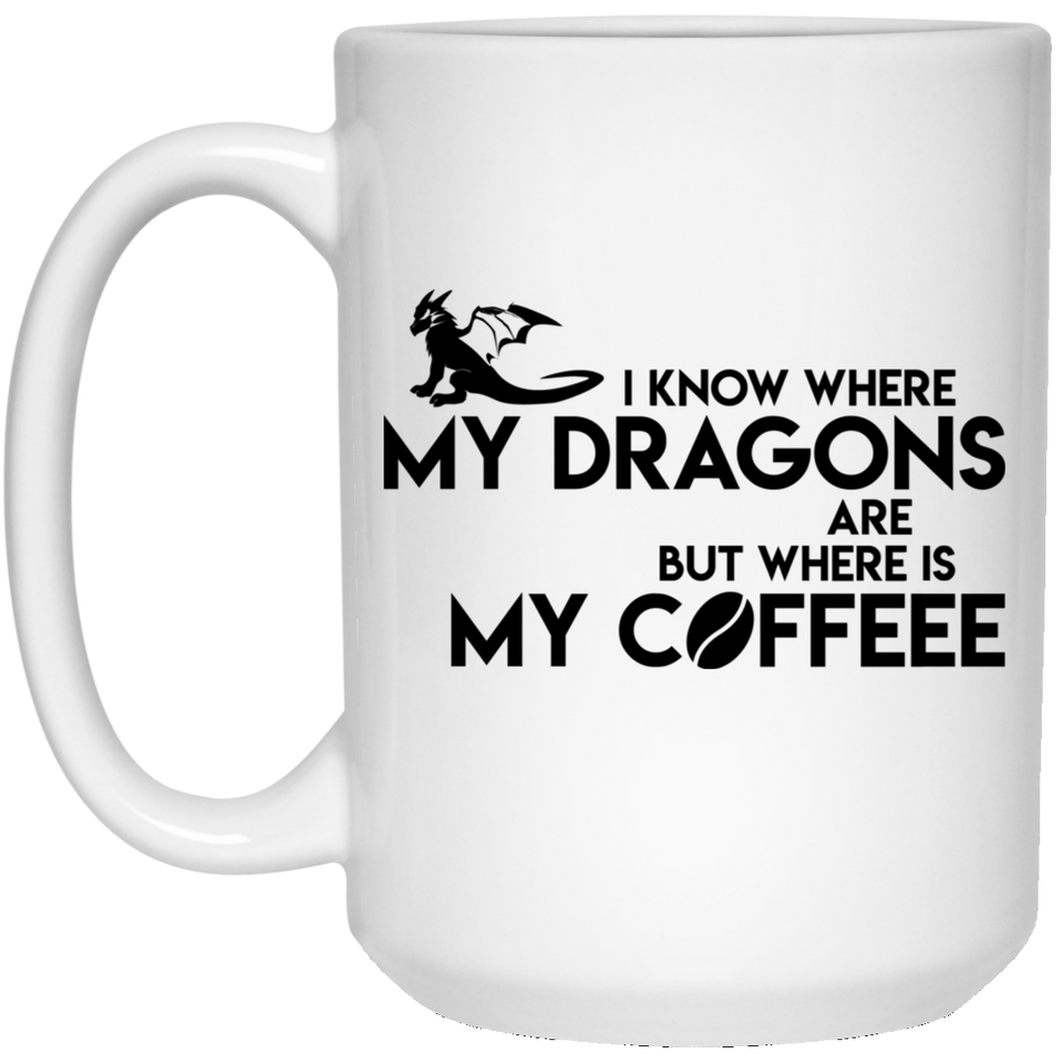 Jyotis - Daenerys Dragons - I KNOW WHERE MY DRAGONS ARE BUT WHERE IS MY COFFEEE - Great Gift, Game Of Thrones inspired, Perfecet for Brother, Sister, 15oz