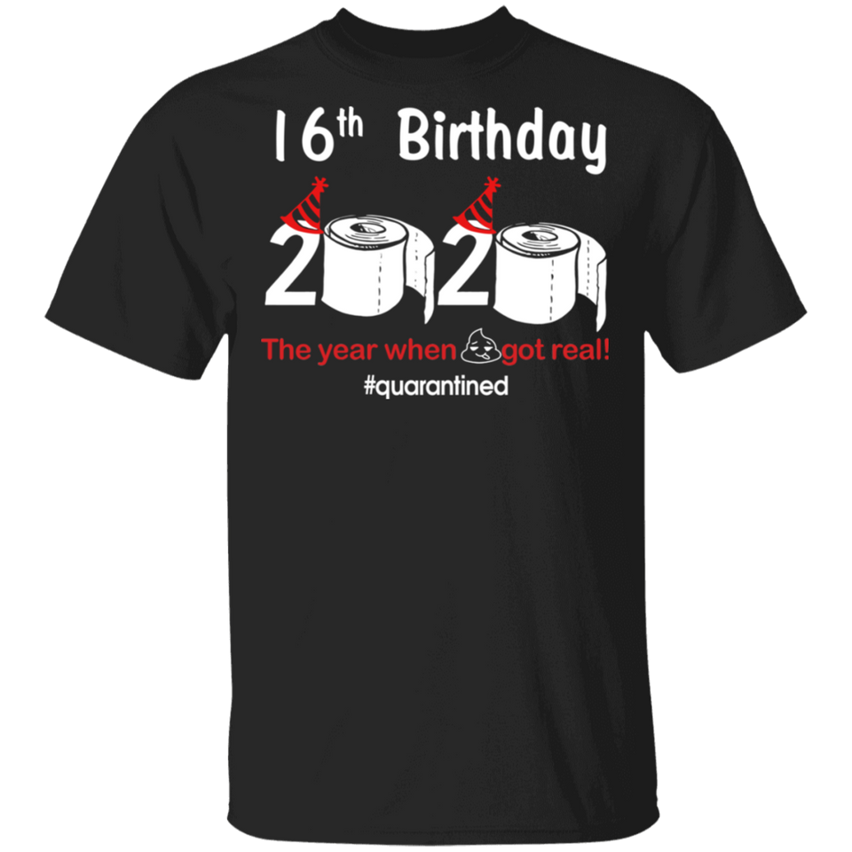 16th Birthday 2020 The Year When Shit Got Real Quarantined Shirt T-Shirt