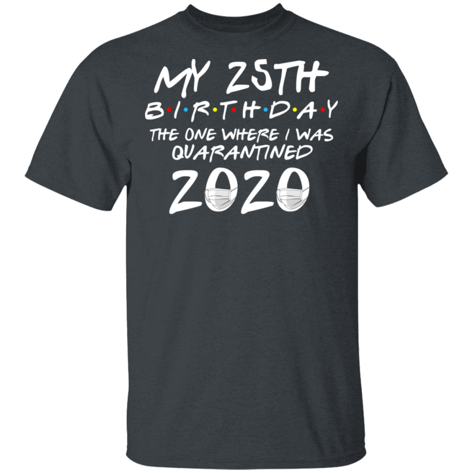 My 25th Birthday The One Where I was Quarantined 2020 Men's Shirt T-Shirt