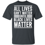 All Lives Can't Matter Until Black Lives Matter T-Shirt Fathers Day Shirt