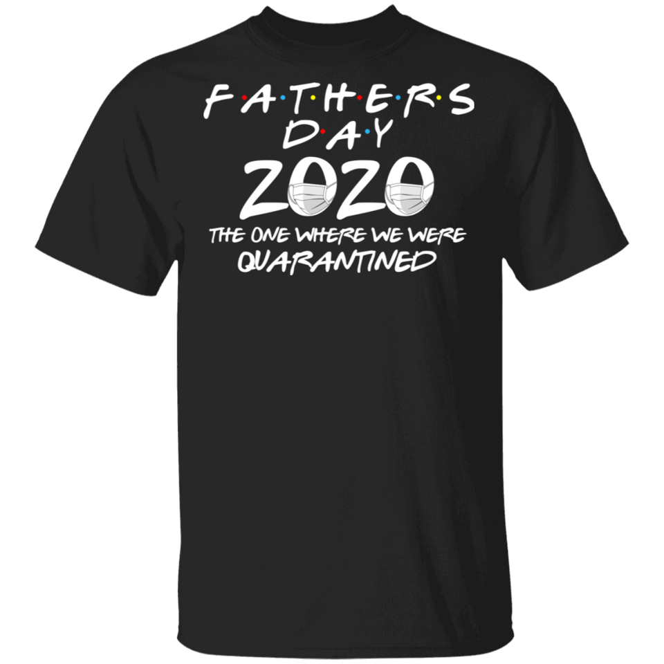 Father's Day 2020 The One Where We were Quarantined Men's Shirt T-Shirt