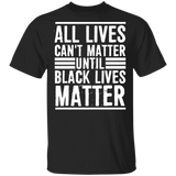 All Lives Can't Matter Until Black Lives Matter T-Shirt Fathers Day Shirt
