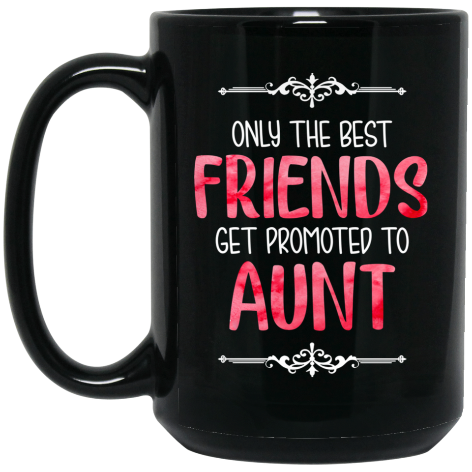 Only the Best Friends Get Promoted to Auntie Coffee Mug or Tea Cup, Christmas Present Gift, Funny For Best Friends 15Oz