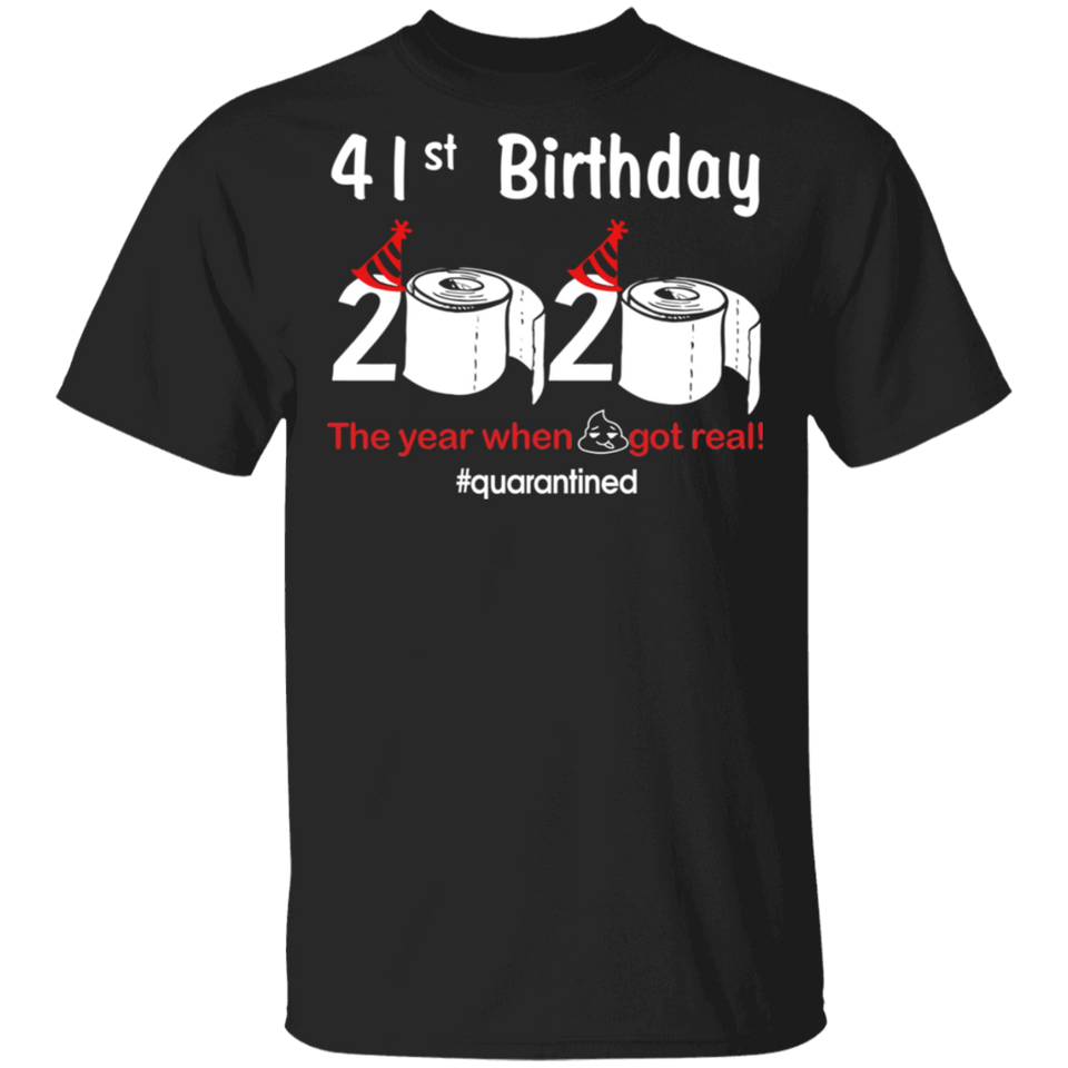 41st Birthday 2020 The Year When Shit Got Real Quarantined Shirt T-Shirt
