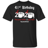 41st Birthday 2020 The Year When Shit Got Real Quarantined Shirt T-Shirt