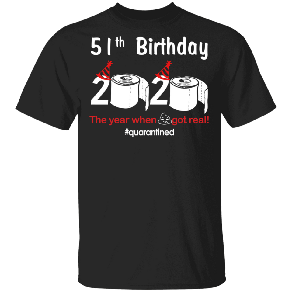 51th Birthday 2020 The Year When Shit Got Real Quarantined Shirt T-Shirt