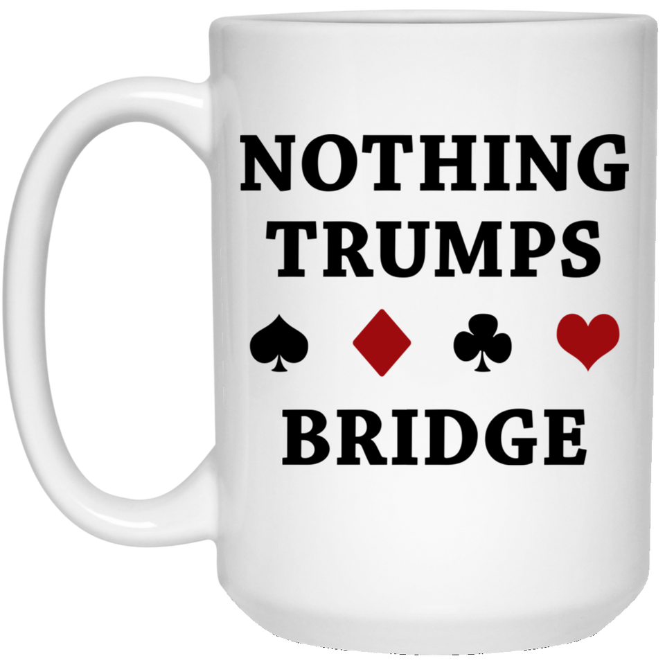 Nothing Trumps Bridge Coffee Mug, Bridge Card Game Gift – Best Bridge Player Themed Coffee Mug – Funny Nothing Trumps - Lover of Duplicate and Rubber 15OZ